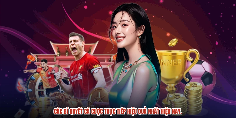 Các bí quyết cá cược trực tiếp hiệu quả nhất hiện nay.