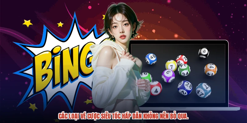 Các loại vé cược siêu tốc hấp dẫn không nên bỏ qua.