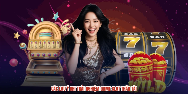 Các lưu ý khi trải nghiệm game slot thần tài