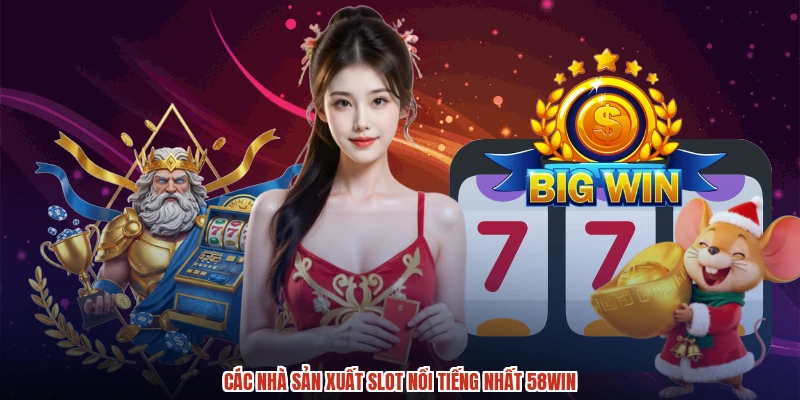 Các nhà sản xuất slot nổi tiếng nhất 58WIN