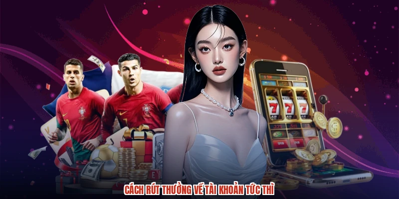 Cách rút thưởng về tài khoản tức thì