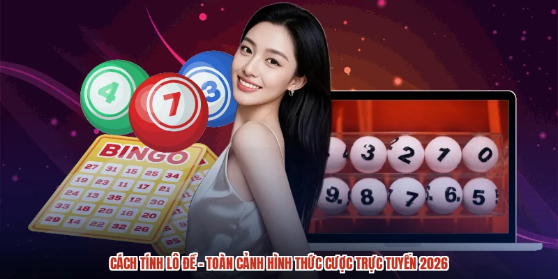 Cách Tính Lô Đề - Toàn Cảnh Hình Thức Cược Trực Tuyến 2026