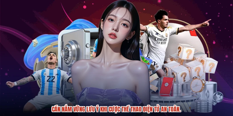 Cần nắm vững lưu ý khi cược thể thao điện tử an toàn.