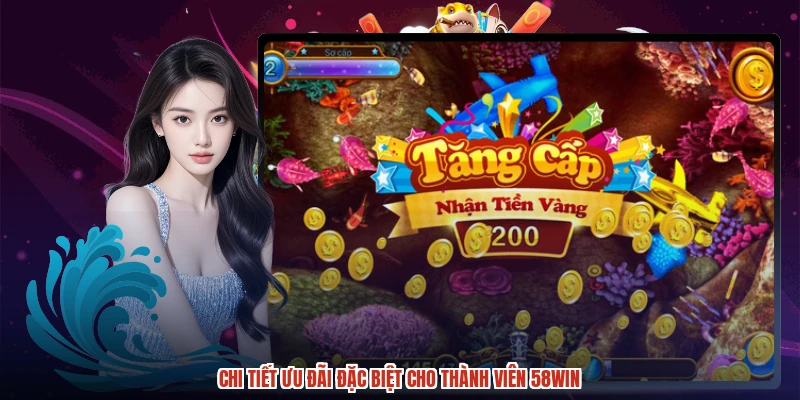 Chi tiết ưu đãi đặc biệt cho thành viên 58WIN