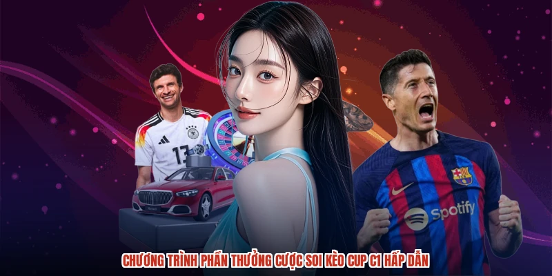 Chương trình phần thưởng cược soi kèo cup C1 hấp dẫn