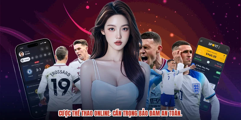 Cược thể thao online: Cẩn trọng bảo đảm an toàn.