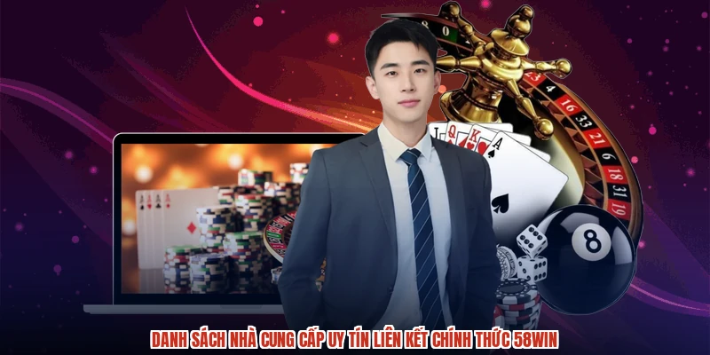 Danh sách nhà cung cấp uy tín liên kết chính thức 58WIN