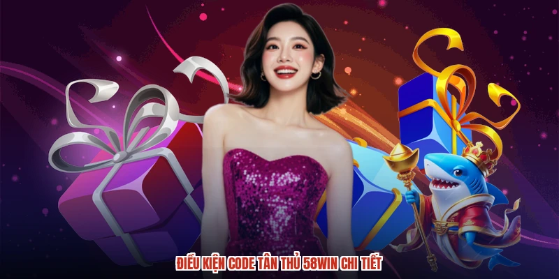 Điều kiện code tân thủ 58WIN chi tiết
