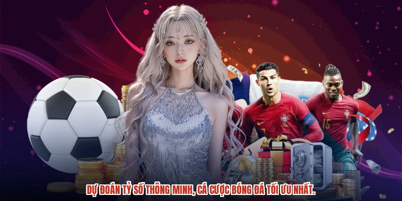 Dự đoán tỷ số thông minh, cá cược bóng đá tối ưu nhất.