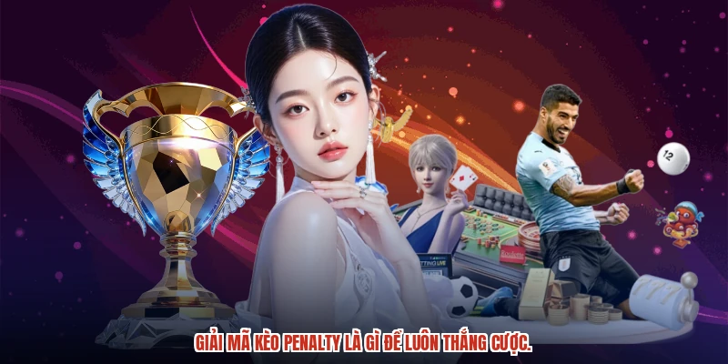 Giải mã kèo penalty là gì để luôn thắng cược.