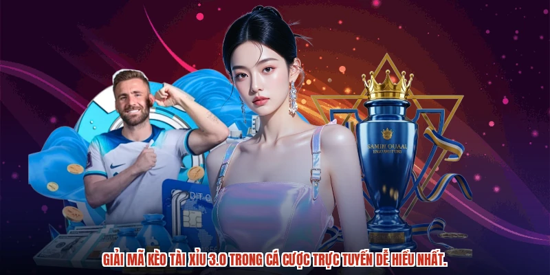 Giải mã kèo tài xỉu 3.0 trong cá cược trực tuyến dễ hiểu nhất.
