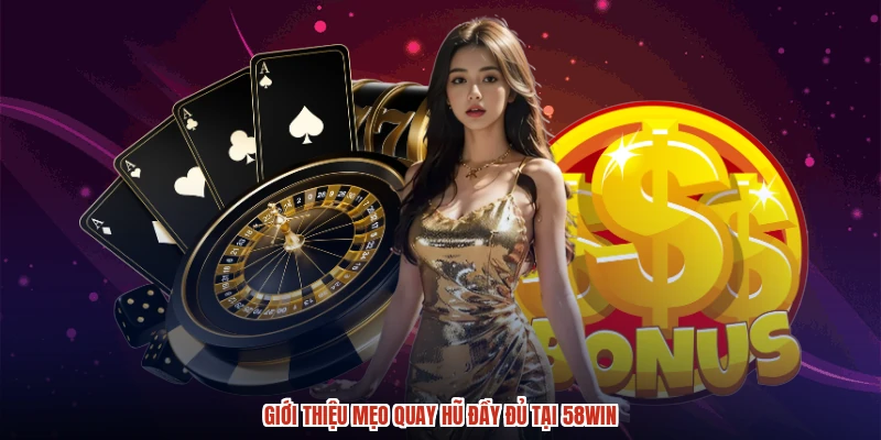 Giới thiệu mẹo quay hũ đầy đủ tại 58WIN
