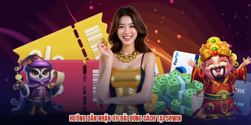 Hướng dẫn nhận ưu đãi đúng cách tại 58WIN