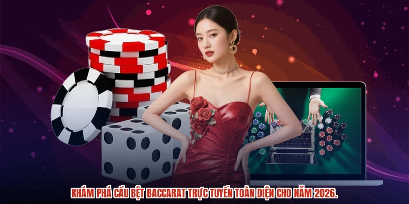Khám phá cầu bệt baccarat trực tuyến toàn diện cho năm 2026.