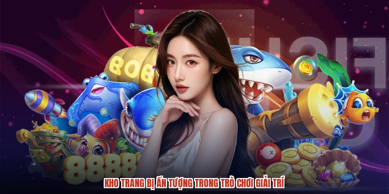 Kho trang bị ấn tượng trong trò chơi giải trí