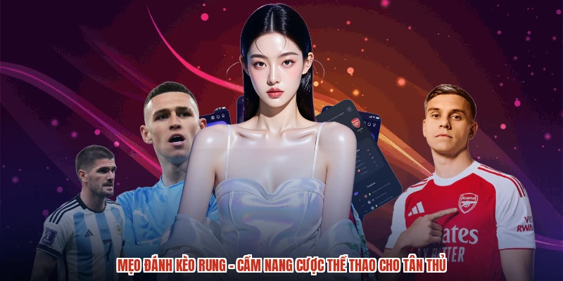 Mẹo Đánh Kèo Rung - Cẩm Nang Cược Thể Thao Cho Tân Thủ