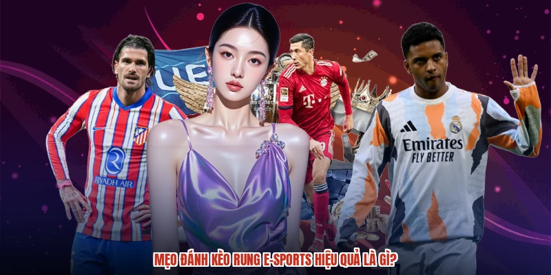 Mẹo đánh kèo rung e-sports hiệu quả là gì?