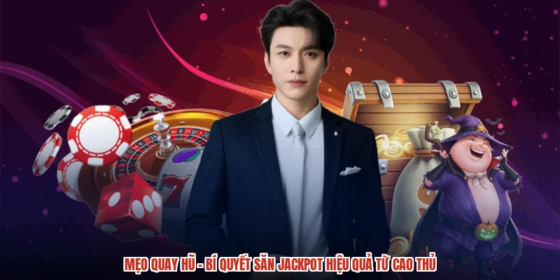Mẹo Quay Hũ - Bí Quyết Săn Jackpot Hiệu Quả Từ Cao Thủ