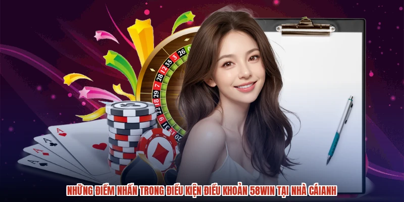 Những điểm nhấn trong điều kiện điều khoản 58WIN tại nhà cáianh