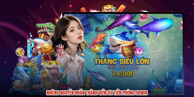Những nguyên nhân thành viên ưu tiên phòng 58WIN
