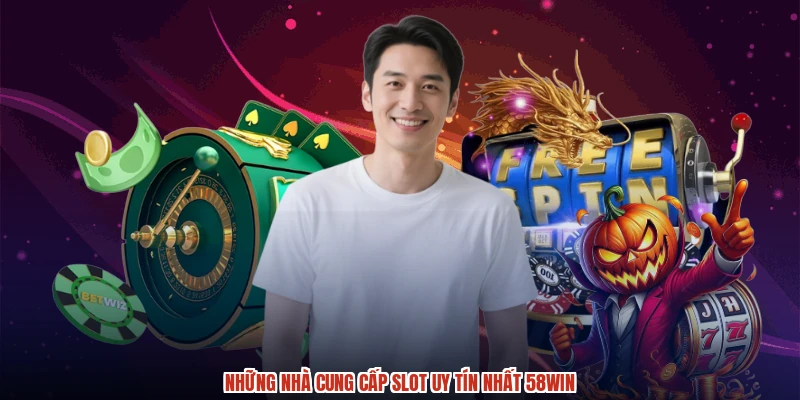 Những nhà cung cấp slot uy tín nhất 58WIN