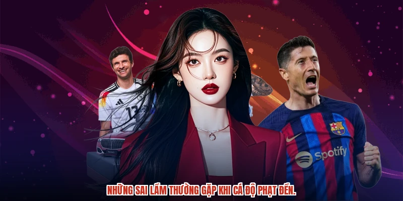 Những sai lầm thường gặp khi cá độ phạt đền.