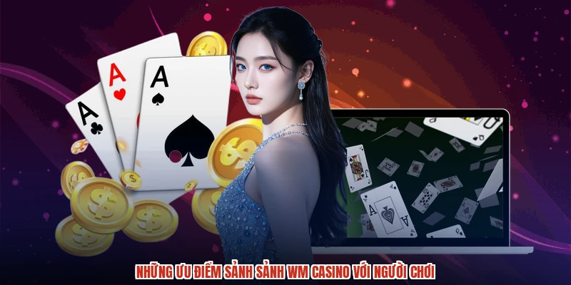 Những ưu điểm sảnh sảnh WM casino với người chơi