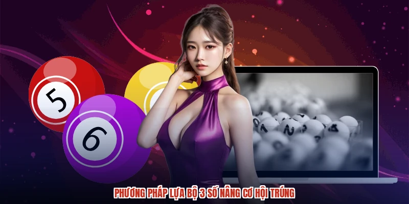 Phương pháp lựa bộ 3 số nâng cơ hội trúng