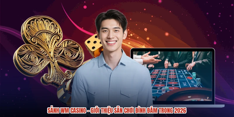 Sảnh WM Casino - Giới Thiệu Sân Chơi Đình Đám Trong 2026
