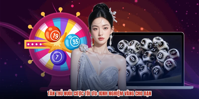 Tân thủ nuôi cược tối ưu: Kinh nghiệm vàng cho bạn