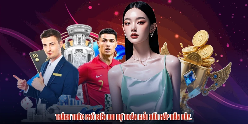 Thách thức phổ biến khi dự đoán giải đấu hấp dẫn này.