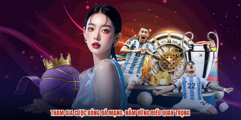 Tham gia cược bóng đá mạng: Nắm vững điều quan trọng