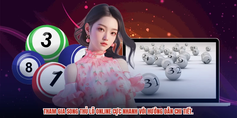 Tham gia song thủ lô online cực nhanh với hướng dẫn chi tiết.