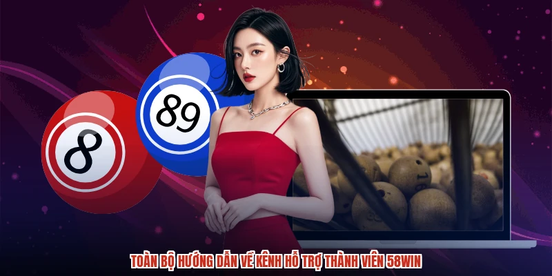 Toàn bộ hướng dẫn về kênh hỗ trợ thành viên 58WIN