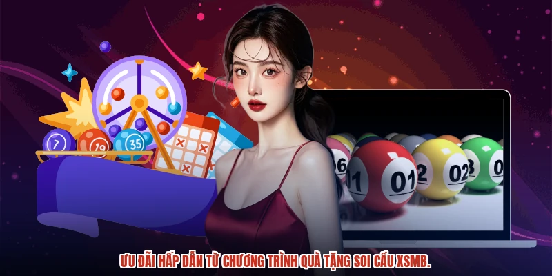 Ưu đãi hấp dẫn từ chương trình quà tặng soi cầu XSMB.